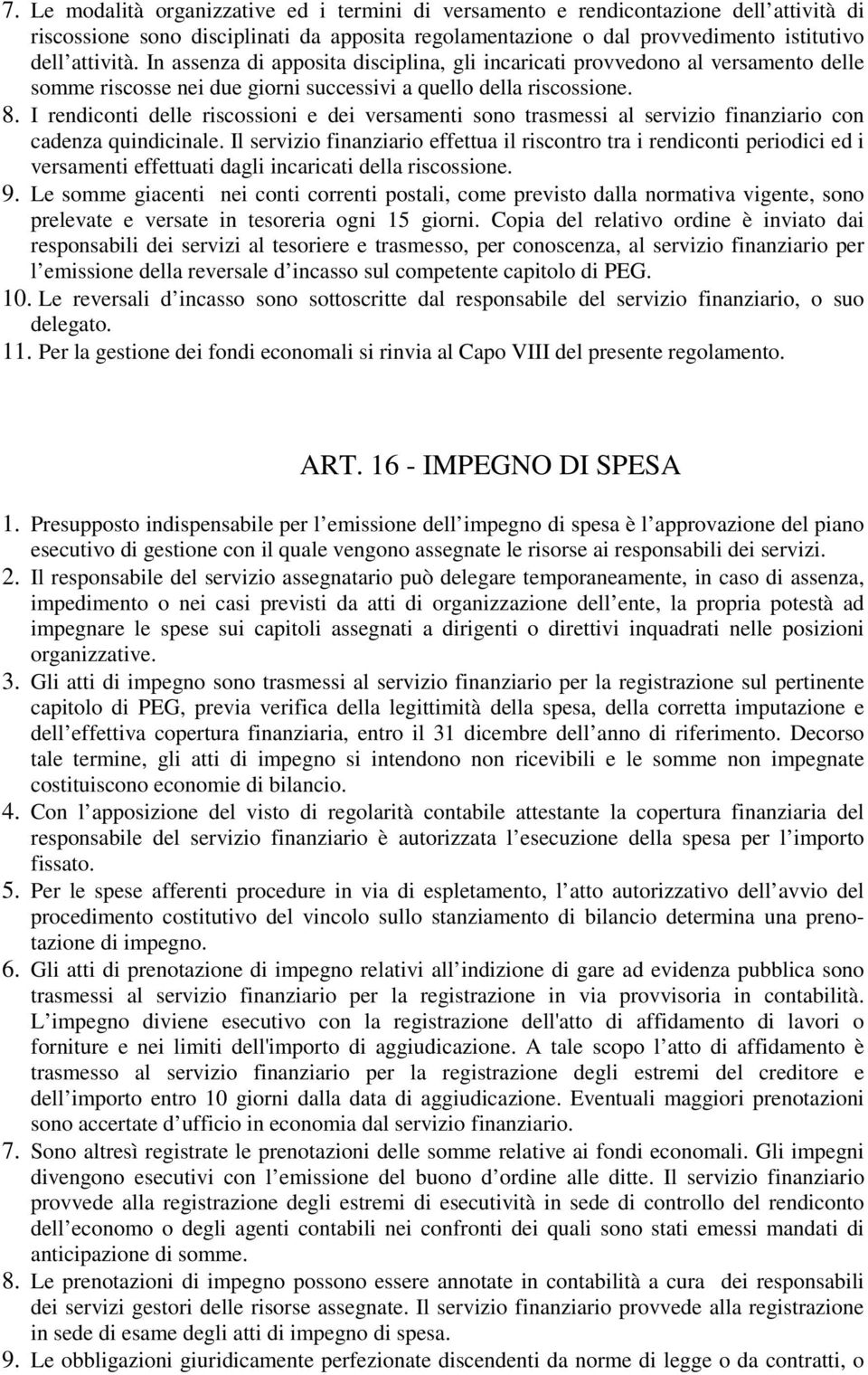 I rendiconti delle riscossioni e dei versamenti sono trasmessi al servizio finanziario con cadenza quindicinale.