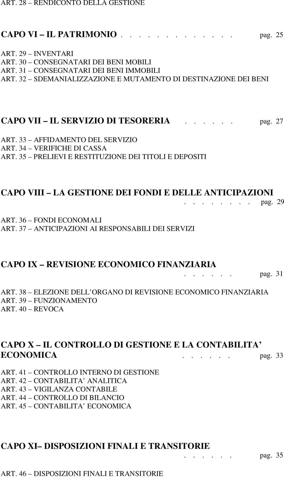 35 PRELIEVI E RESTITUZIONE DEI TITOLI E DEPOSITI CAPO VIII LA GESTIONE DEI FONDI E DELLE ANTICIPAZIONI........ pag. 29 ART. 36 FONDI ECONOMALI ART.