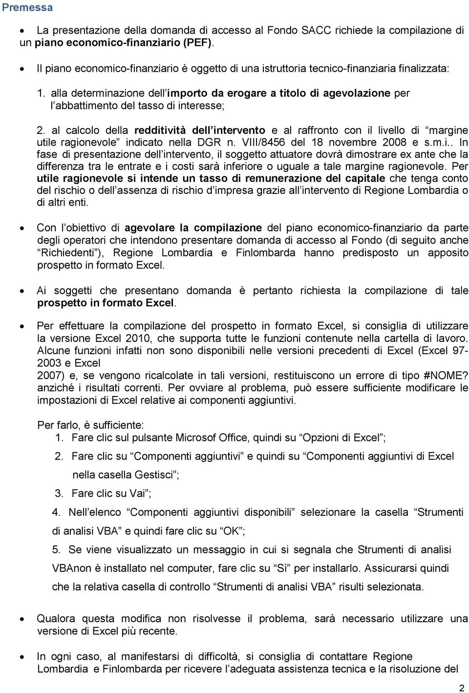 alla determinazione dell importo da erogare a titolo di agevolazione per l abbattimento del tasso di interesse; 2.