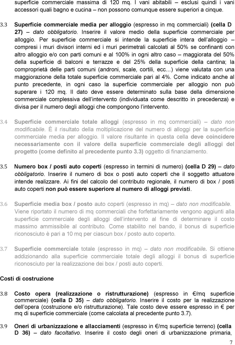 Per superficie commerciale si intende la superficie intera dell alloggio compresi i muri divisori interni ed i muri perimetrali calcolati al 50% se confinanti con altro alloggio e/o con parti comuni