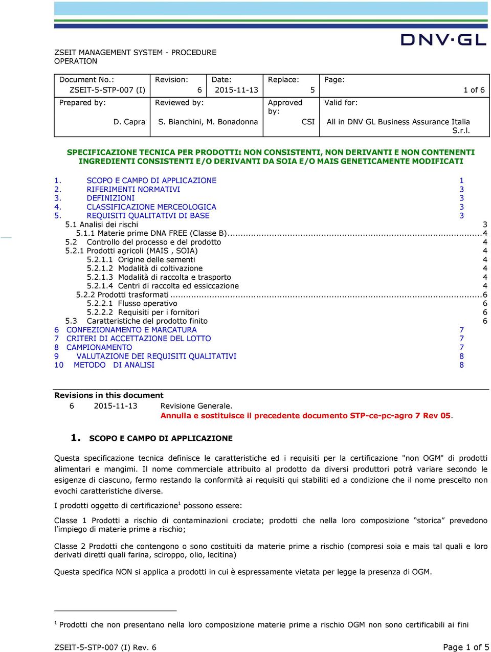 SCOPO E CAMPO DI APPLICAZIONE 1 2. RIFERIMENTI NORMATIVI 3 3. DEFINIZIONI 3 4. CLASSIFICAZIONE MERCEOLOGICA 3 5. REQUISITI QUALITATIVI DI BASE 3 5.1 Analisi dei rischi 3 5.1.1 Materie prime DNA FREE (Classe B).