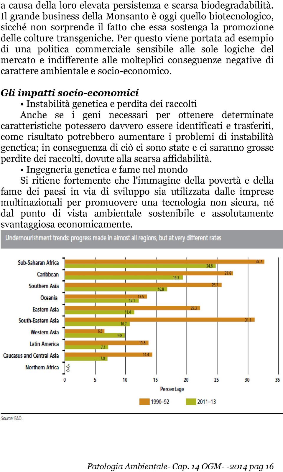 Per questo viene portata ad esempio di una politica commerciale sensibile alle sole logiche del mercato e indifferente alle molteplici conseguenze negative di carattere ambientale e socio-economico.