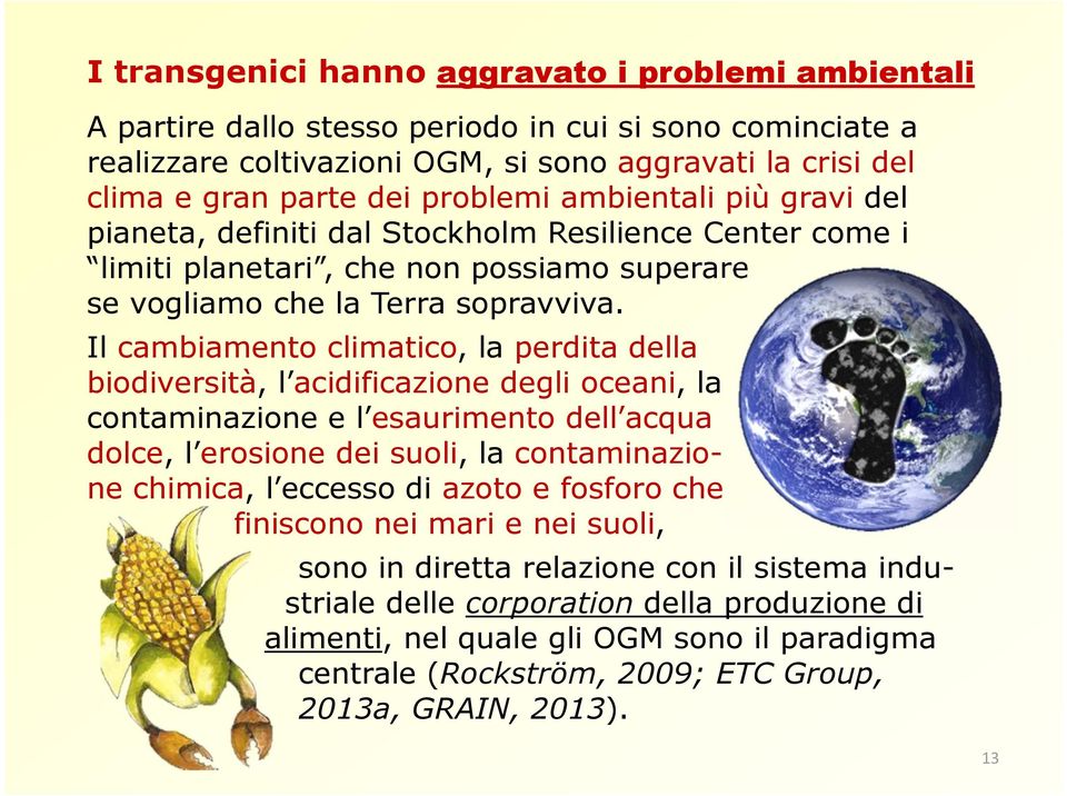 Il cambiamento climatico, la perdita della biodiversità, l acidificazione degli oceani, la contaminazione e l esaurimento dell acqua dolce, l erosione dei suoli, la contaminazione chimica, l eccesso