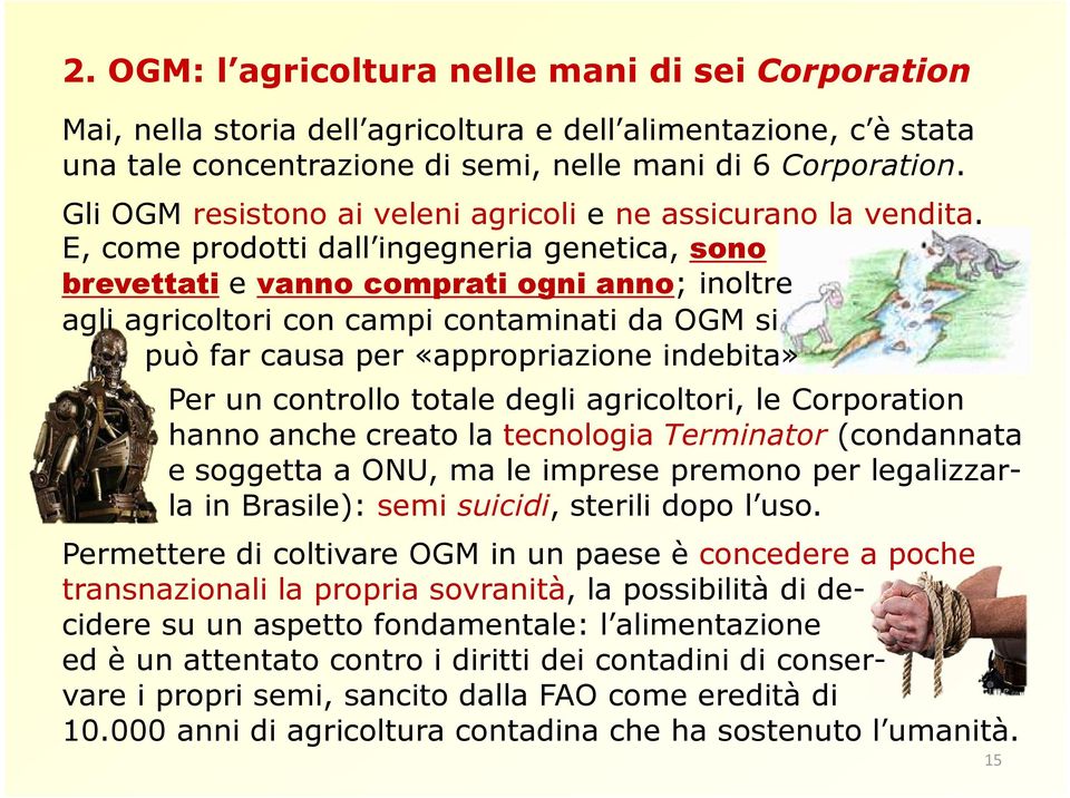 E, come prodotti dall ingegneria genetica, sono brevettati e vanno comprati ogni anno; inoltre agli agricoltori con campi contaminati da OGM si può far causa per «appropriazione indebita» Per un