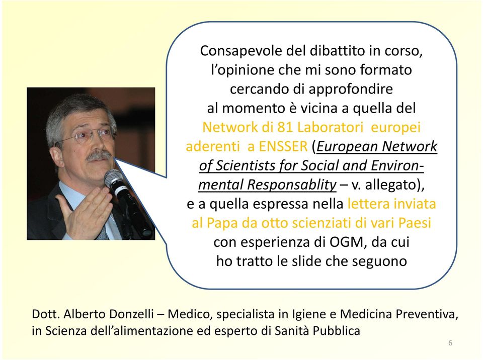 allegato), e a quella espressa nella lettera inviata al Papa da otto scienziati di vari Paesi con esperienza di OGM, da cui ho tratto le