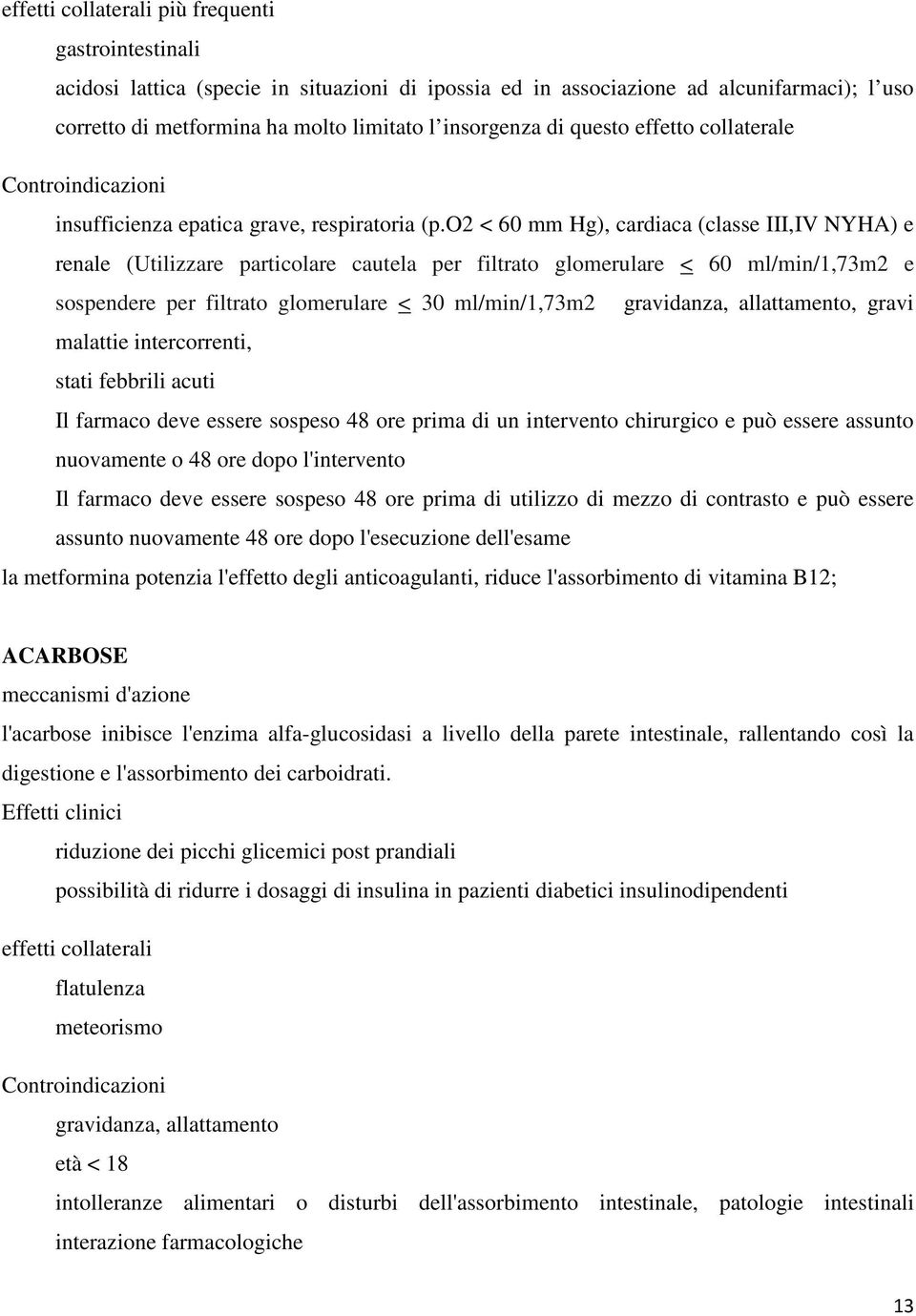 o2 < 60 mm Hg), cardiaca (classe III,IV NYHA) e renale (Utilizzare particolare cautela per filtrato glomerulare < 60 ml/min/1,73m2 e sospendere per filtrato glomerulare < 30 ml/min/1,73m2 gravidanza,