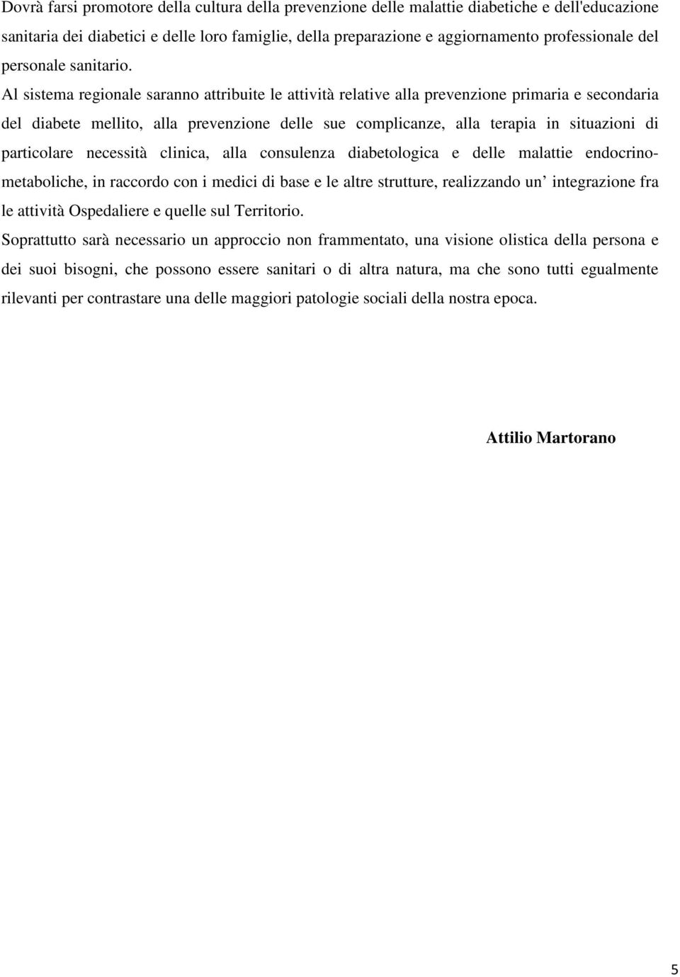 Al sistema regionale saranno attribuite le attività relative alla prevenzione primaria e secondaria del diabete mellito, alla prevenzione delle sue complicanze, alla terapia in situazioni di