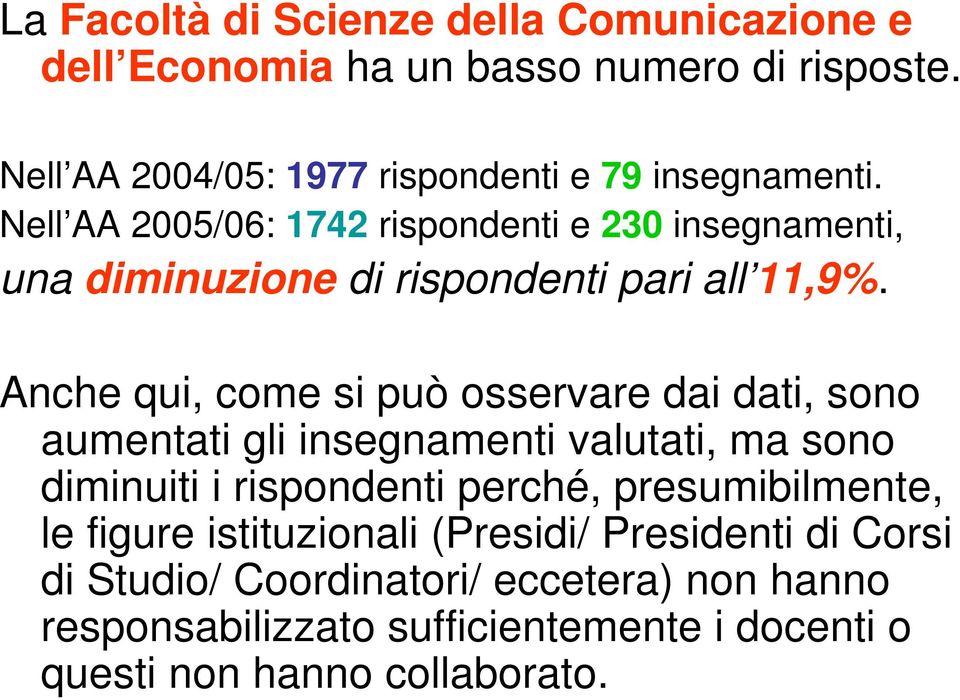 Nell AA 2005/06: 1742 rispondenti e 230 insegnamenti, una diminuzione di rispondenti pari all 11,9%.