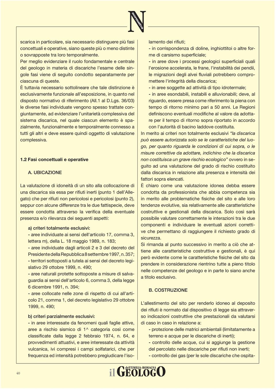 È tuttavia necessario sottolineare che tale distinzione è esclusivamente funzionale all esposizione, in quanto nel disposto normativo di riferimento (All.1 al D.Lgs.