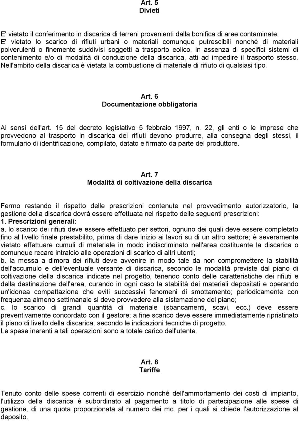 contenimento e/o di modalità di conduzione della discarica, atti ad impedire il trasporto stesso. Nell'ambito della discarica è vietata la combustione di materiale di rifiuto di qualsiasi tipo. Art.