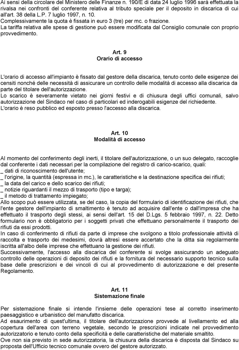 Complessivamente la quota è fissata in euro 3 (tre) per mc. o frazione. La tariffa relativa alle spese di gestione può essere modificata dal Consiglio comunale con proprio provvedimento. Art.