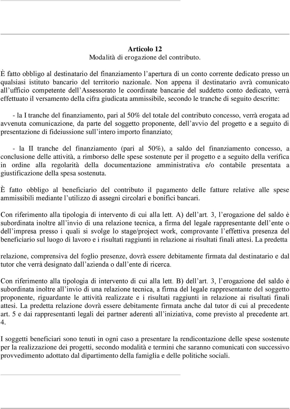 Non appena il destinatario avrà comunicato all ufficio competente dell Assessorato le coordinate bancarie del suddetto conto dedicato, verrà effettuato il versamento della cifra giudicata