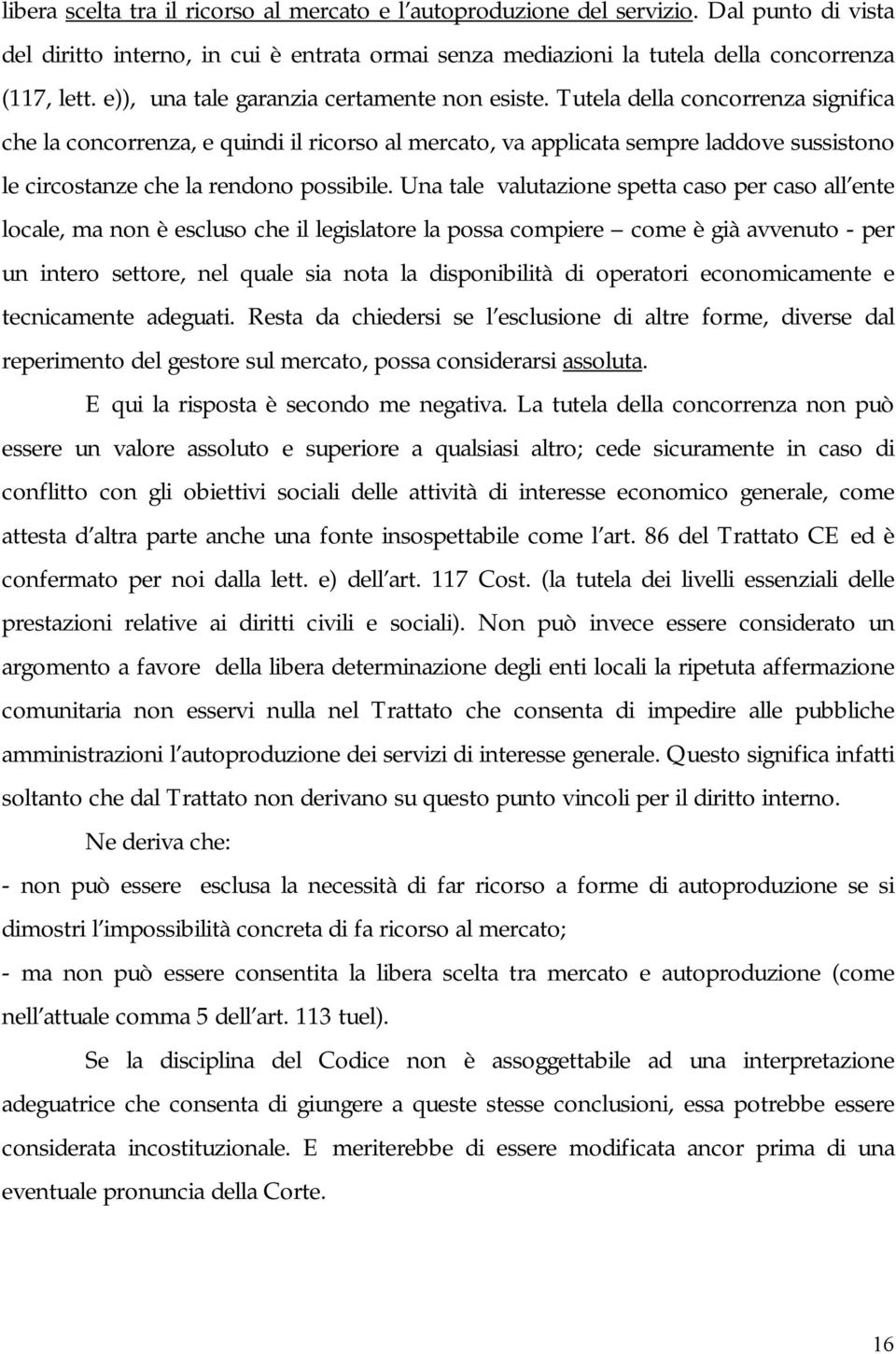 Tutela della concorrenza significa che la concorrenza, e quindi il ricorso al mercato, va applicata sempre laddove sussistono le circostanze che la rendono possibile.