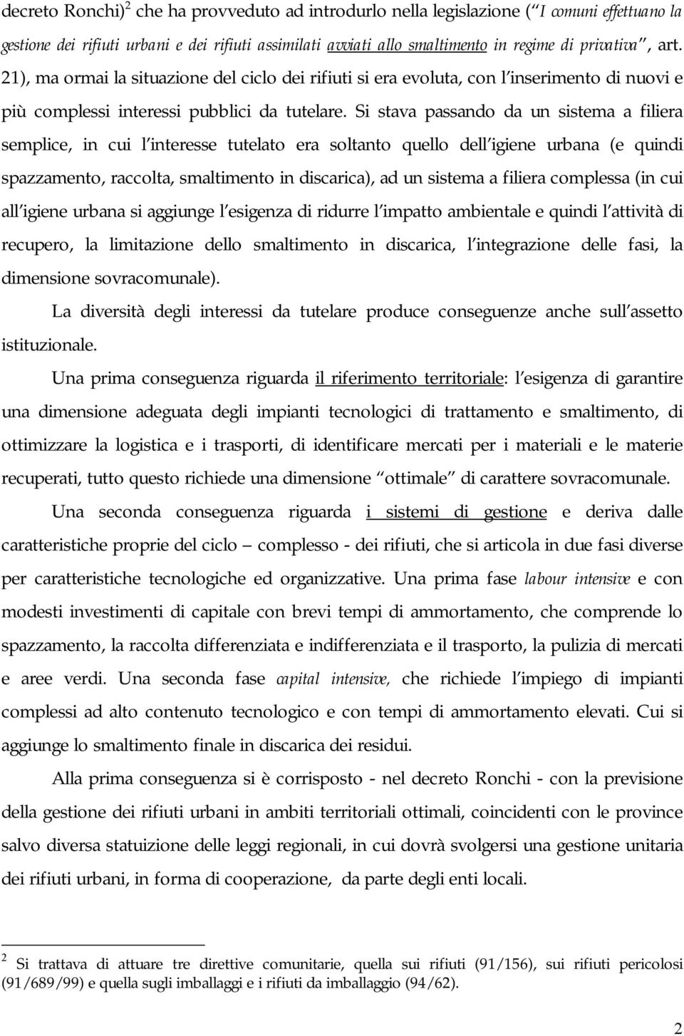 Si stava passando da un sistema a filiera semplice, in cui l interesse tutelato era soltanto quello dell igiene urbana (e quindi spazzamento, raccolta, smaltimento in discarica), ad un sistema a