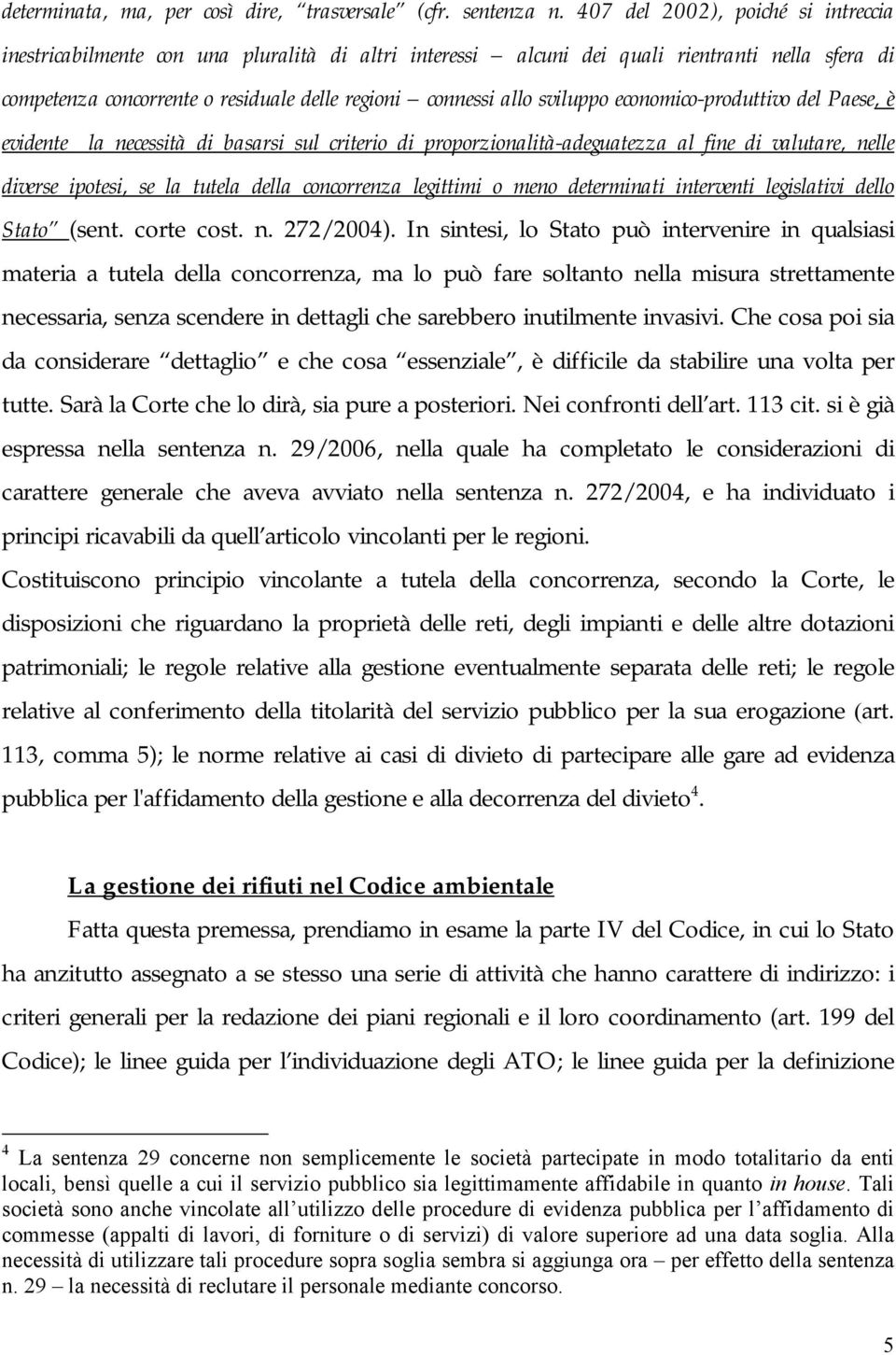 sviluppo economico-produttivo del Paese, è evidente la necessità di basarsi sul criterio di proporzionalità-adeguatezza al fine di valutare, nelle diverse ipotesi, se la tutela della concorrenza