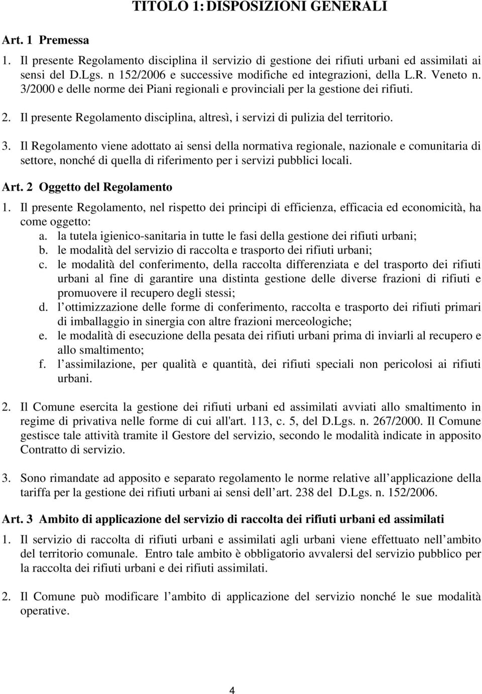 Il presente Regolamento disciplina, altresì, i servizi di pulizia del territorio. 3.