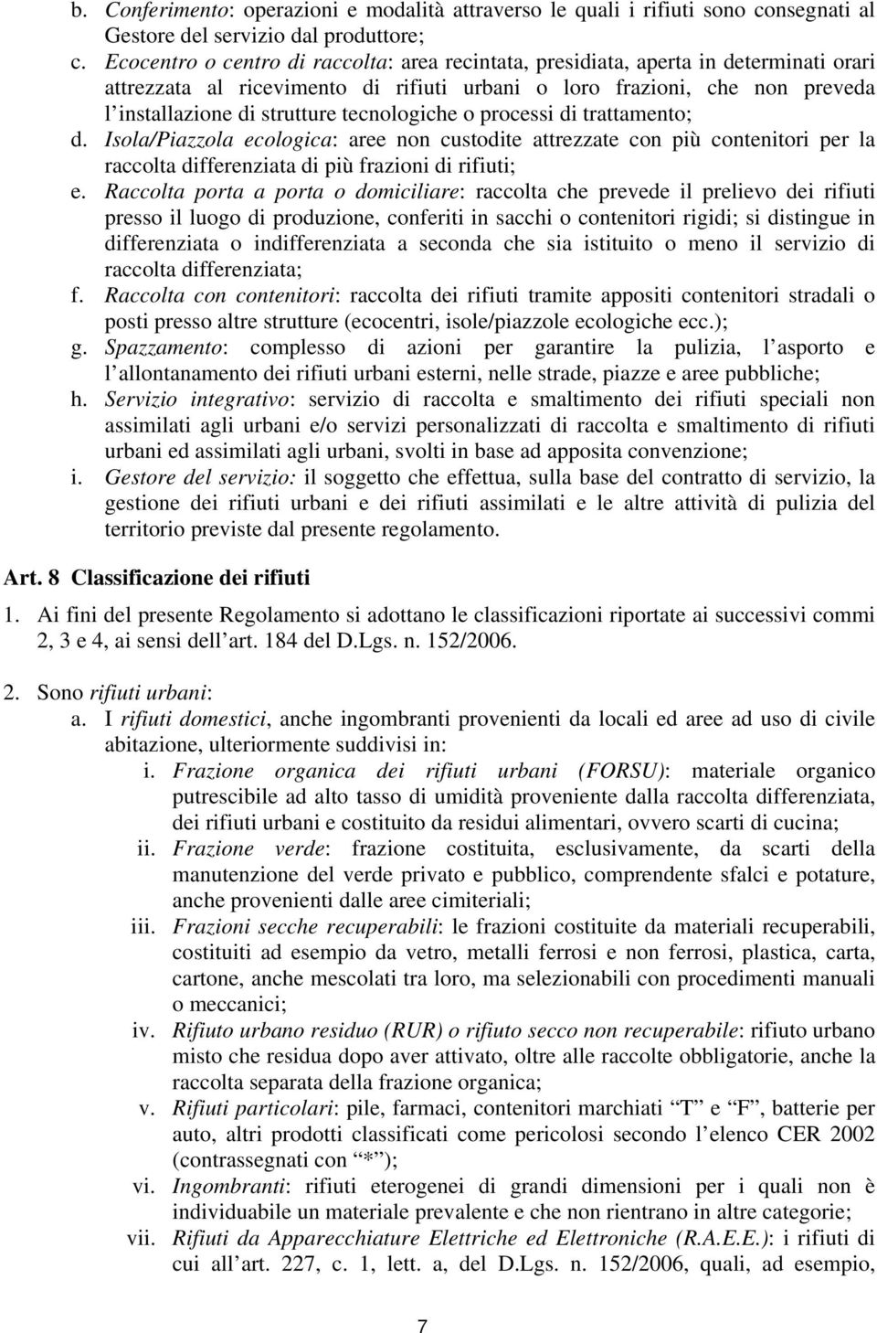 tecnologiche o processi di trattamento; d. Isola/Piazzola ecologica: aree non custodite attrezzate con più contenitori per la raccolta differenziata di più frazioni di rifiuti; e.