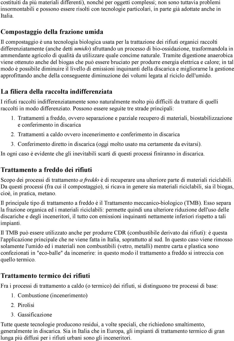 Compostaggio della frazione umida Il compostaggio è una tecnologia biologica usata per la trattazione dei rifiuti organici raccolti differenziatamente (anche detti umido) sfruttando un processo di