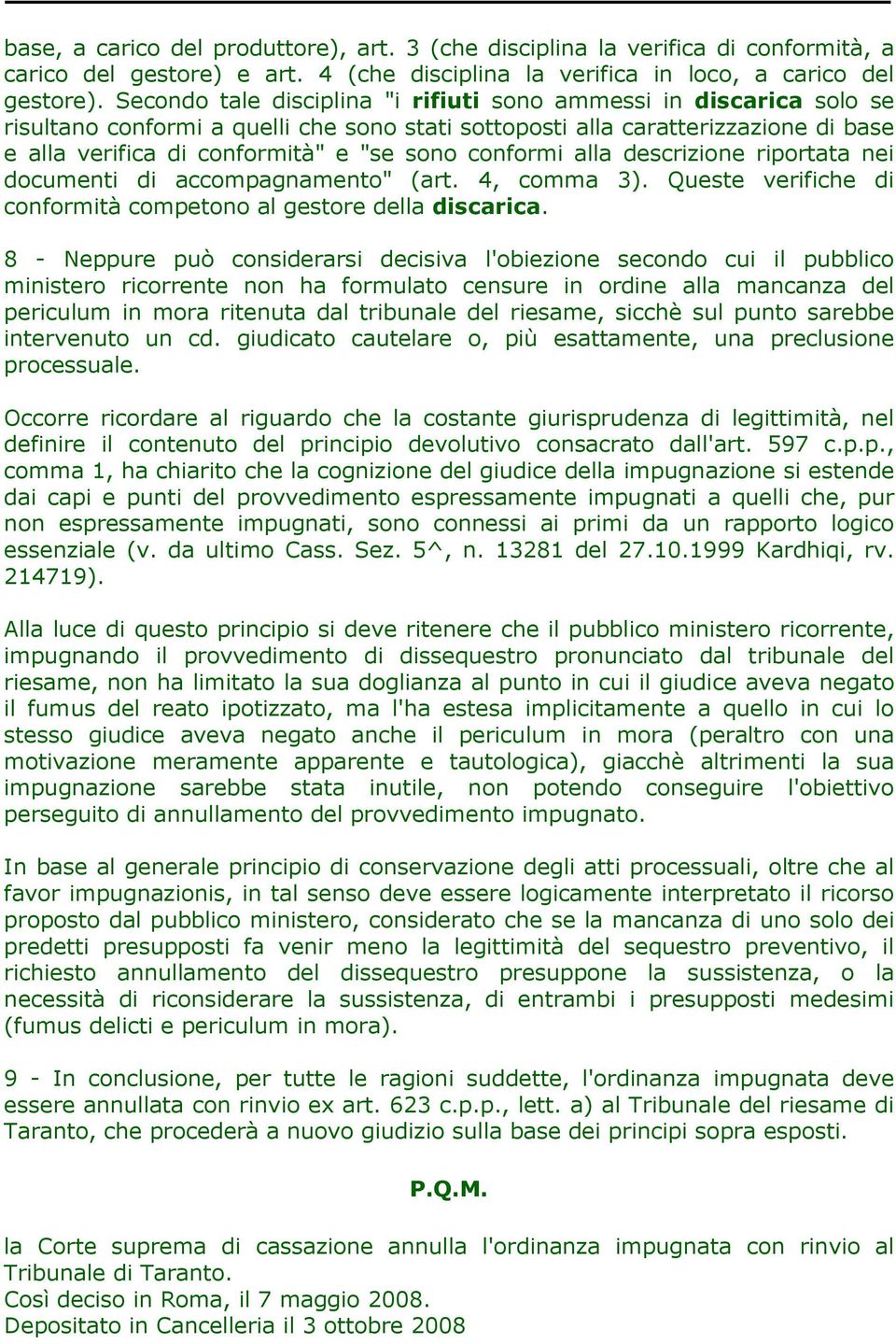 conformi alla descrizione riportata nei documenti di accompagnamento" (art. 4, comma 3). Queste verifiche di conformità competono al gestore della discarica.