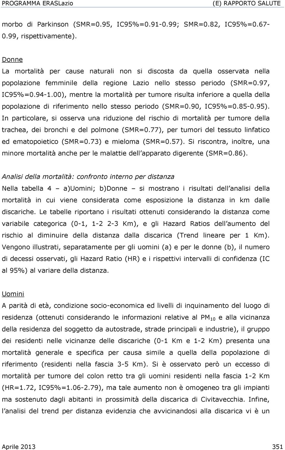 00), mentre la mortalità per tumore risulta inferiore a quella della popolazione di riferimento nello stesso periodo (SMR=0.90, IC95%=0.85-0.95).