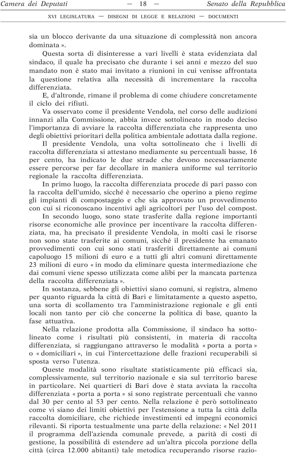 affrontata la questione relativa alla necessità di incrementare la raccolta differenziata. E, d altronde, rimane il problema di come chiudere concretamente il ciclo dei rifiuti.