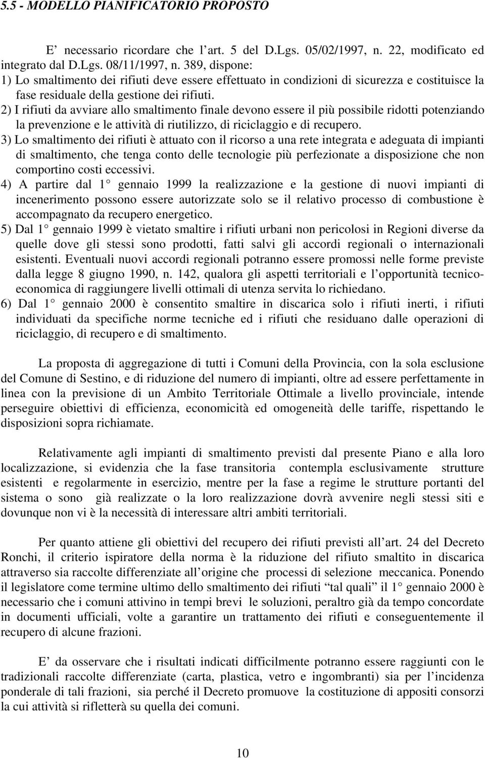 2) I rifiuti da avviare allo smaltimento finale devono essere il più possibile ridotti potenziando la prevenzione e le attività di riutilizzo, di riciclaggio e di recupero.