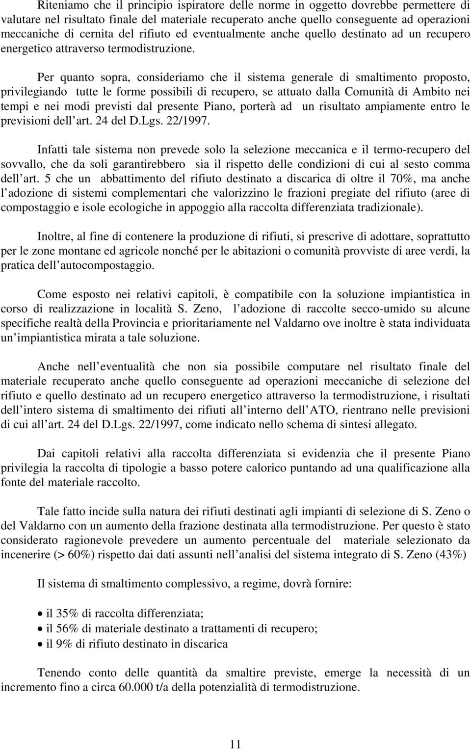 Per quanto sopra, consideriamo che il sistema generale di smaltimento proposto, privilegiando tutte le forme possibili di recupero, se attuato dalla Comunità di Ambito nei tempi e nei modi previsti