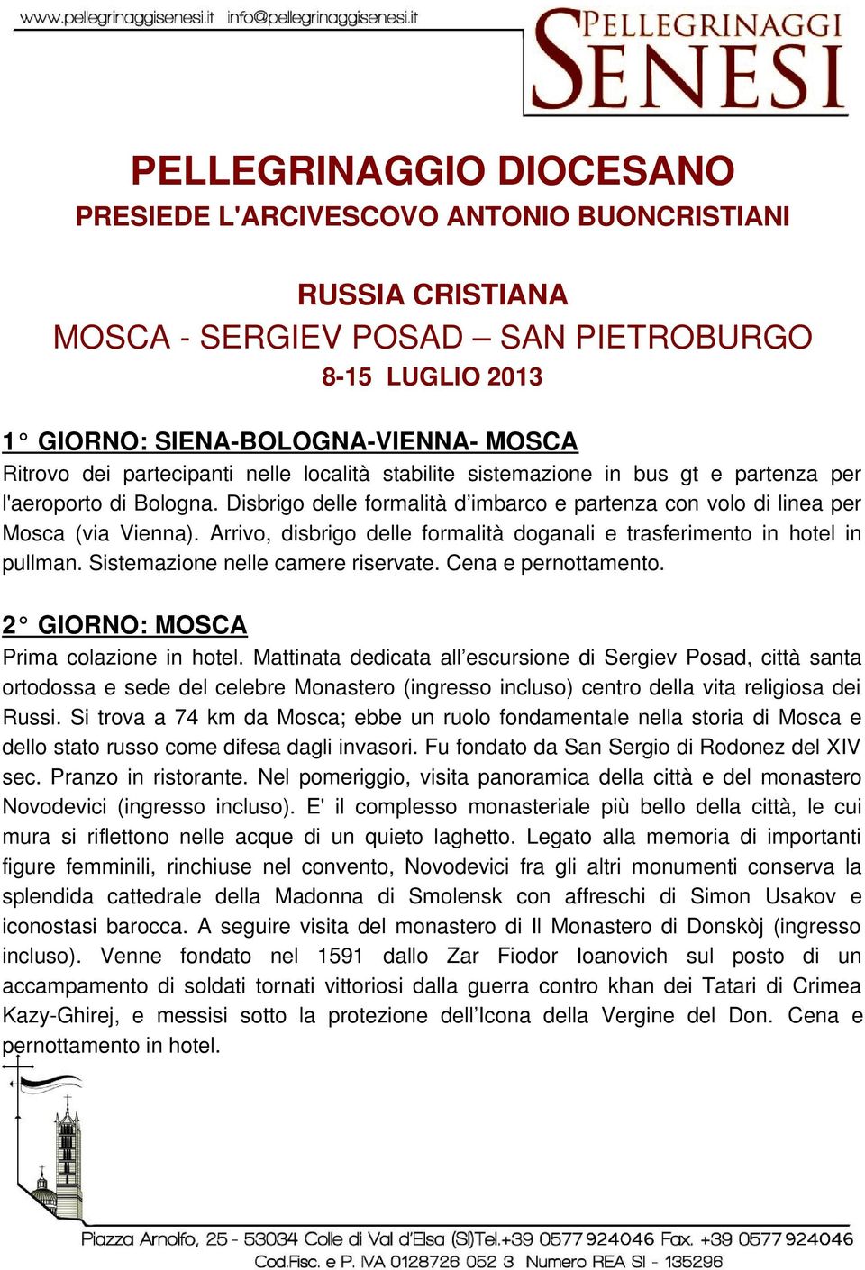 Arrivo, disbrigo delle formalità doganali e trasferimento in hotel in pullman. Sistemazione nelle camere riservate. Cena e pernottamento. 2 GIORNO: MOSCA Prima colazione in hotel.