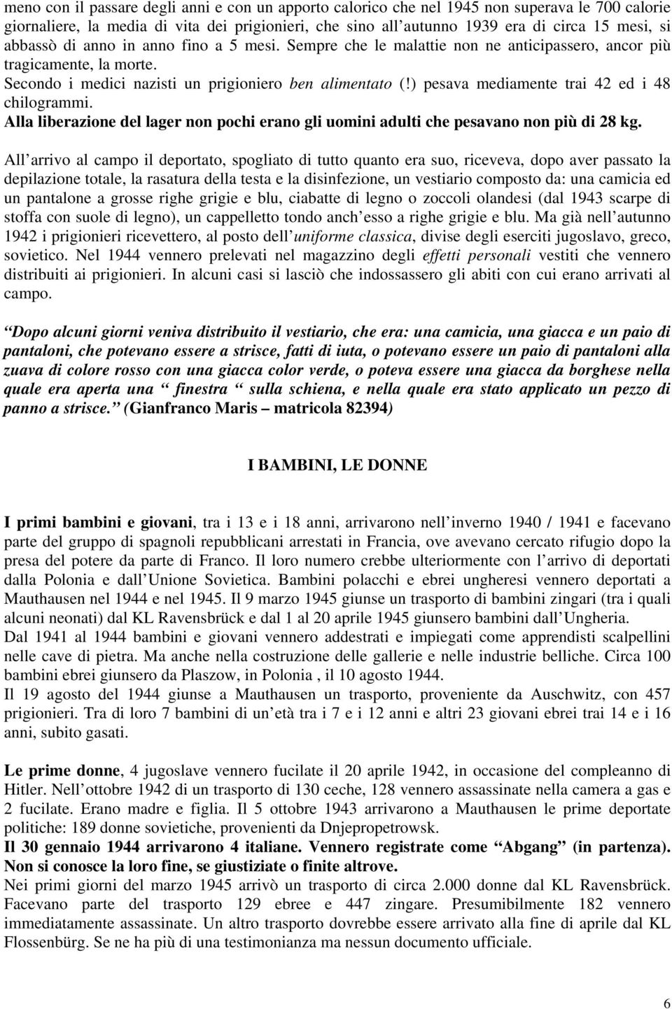 ) pesava mediamente trai 42 ed i 48 chilogrammi. Alla liberazione del lager non pochi erano gli uomini adulti che pesavano non più di 28 kg.