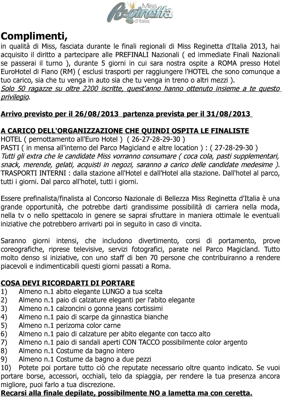 venga in auto sia che tu venga in treno o altri mezzi ). Solo 50 ragazze su oltre 2200 iscritte, quest'anno hanno ottenuto insieme a te questo privilegio.