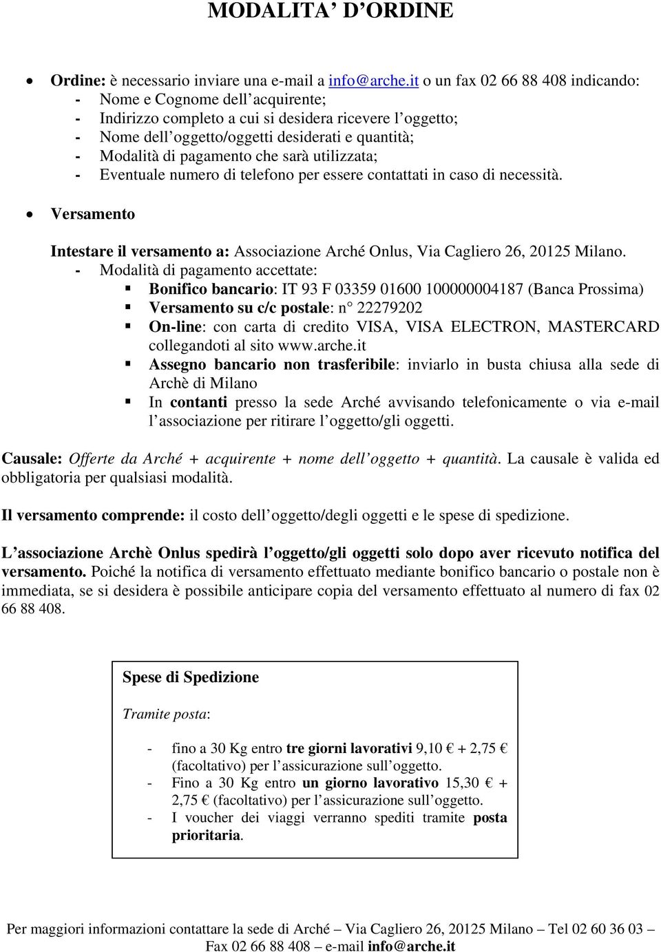 pagamento che sarà utilizzata; - Eventuale numero di telefono per essere contattati in caso di necessità. Versamento Intestare il versamento a: Associazione Arché Onlus, Via Cagliero 26, 20125 Milano.