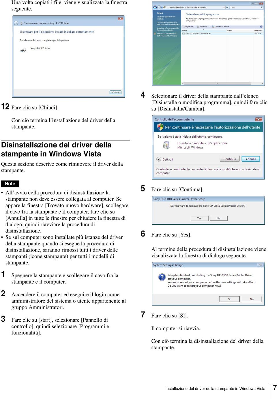 Con ciò termina l installazione del driver della Disinstallazione del driver della stampante in Windows Vista Questa sezione descrive come rimuovere il driver della Note All avvio della procedura di