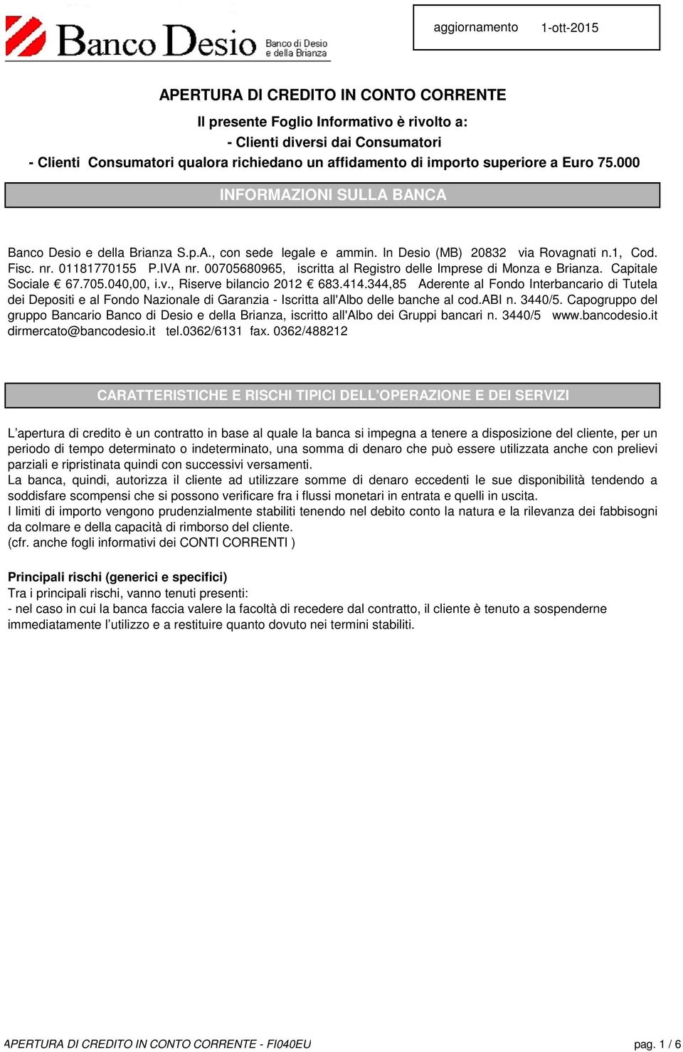 00705680965, iscritta al Registro delle Imprese di Monza e Brianza. Capitale Sociale 67.705.040,00, i.v., Riserve bilancio 2012 683.414.