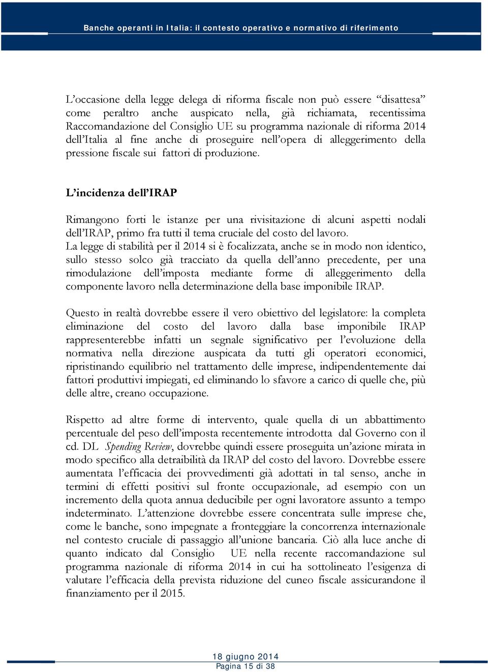 L incidenza dell IRAP Rimangono forti le istanze per una rivisitazione di alcuni aspetti nodali dell IRAP, primo fra tutti il tema cruciale del costo del lavoro.