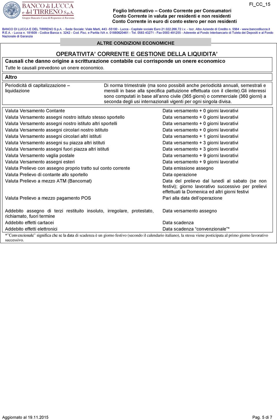 Altro Periodicità di capitalizzazione liquidazione Di norma trimestrale (ma sono possibili anche periodicità annuali, semestrali e mensili in base alla specifica pattuizione effettuata con il