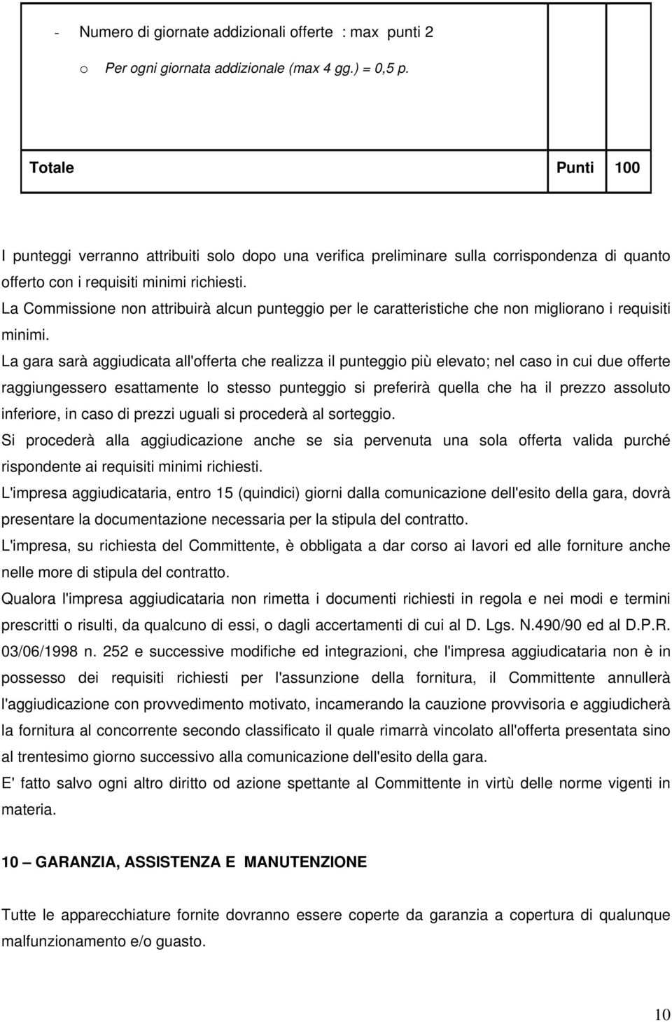 La Commissione non attribuirà alcun punteggio per le caratteristiche che non migliorano i requisiti minimi.