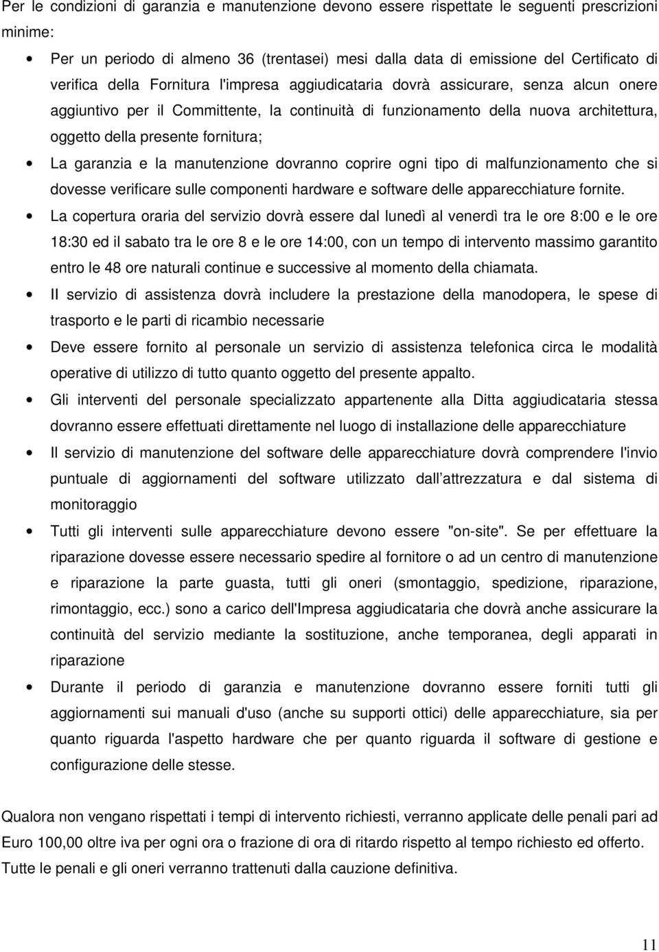 La garanzia e la manutenzione dovranno coprire ogni tipo di malfunzionamento che si dovesse verificare sulle componenti hardware e software delle apparecchiature fornite.