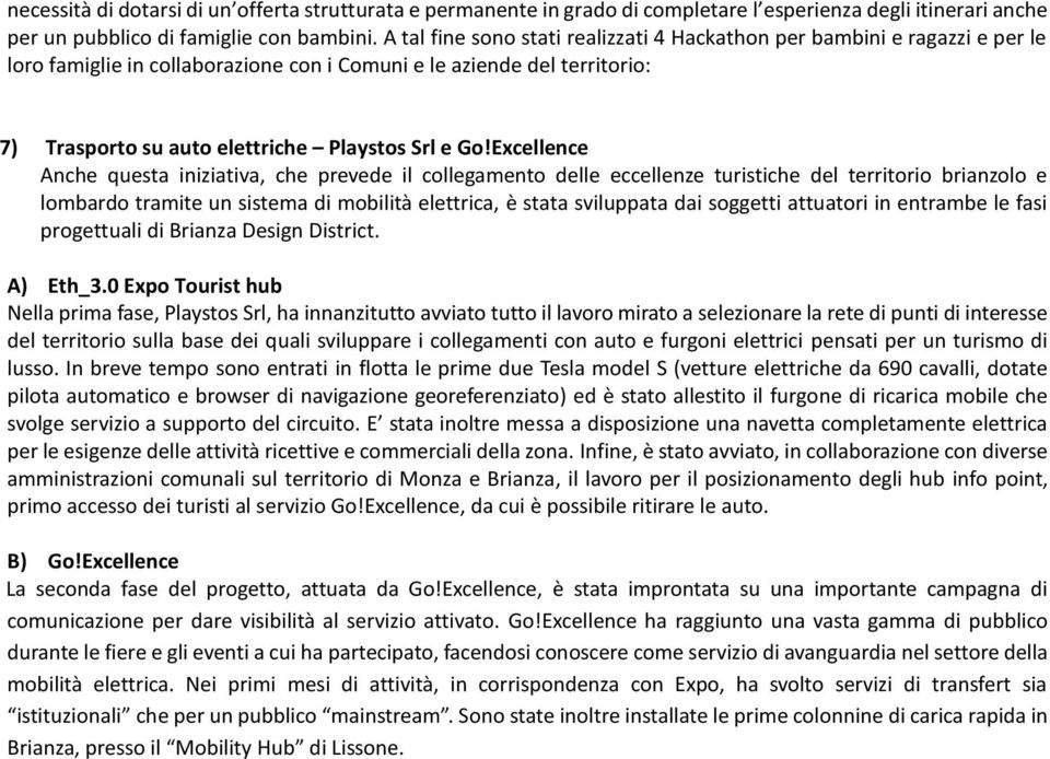 Excellence Anche questa iniziativa, che prevede il collegamento delle eccellenze turistiche del territorio brianzolo e lombardo tramite un sistema di mobilità elettrica, è stata sviluppata dai