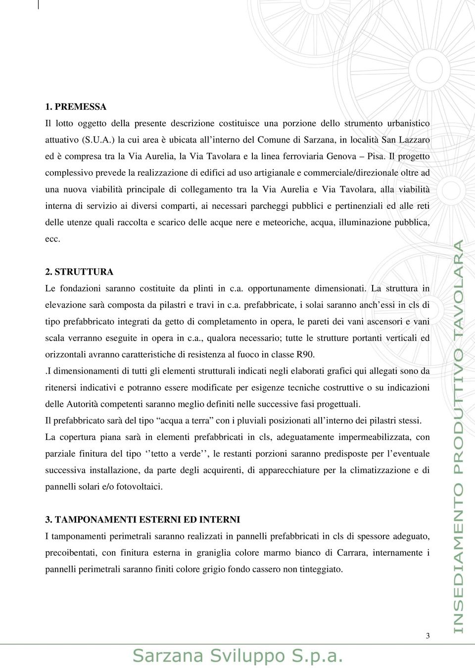 alla viabilità interna di servizio ai diversi comparti, ai necessari parcheggi pubblici e pertinenziali ed alle reti delle utenze quali raccolta e scarico delle acque nere e meteoriche, acqua,