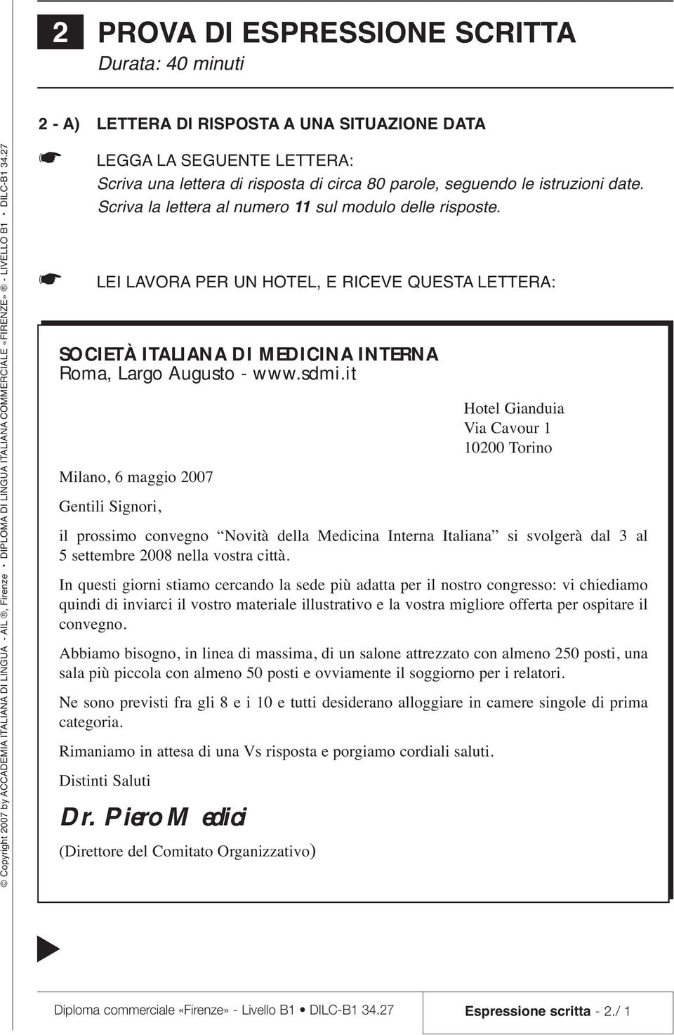 it Milano, 6 maggio 2007 Gentili Signori, Hotel Gianduia Via Cavour 1 10200 Torino il prossimo convegno Novità della Medicina Interna Italiana si svolgerà dal 3 al 5 settembre 2008 nella vostra città.