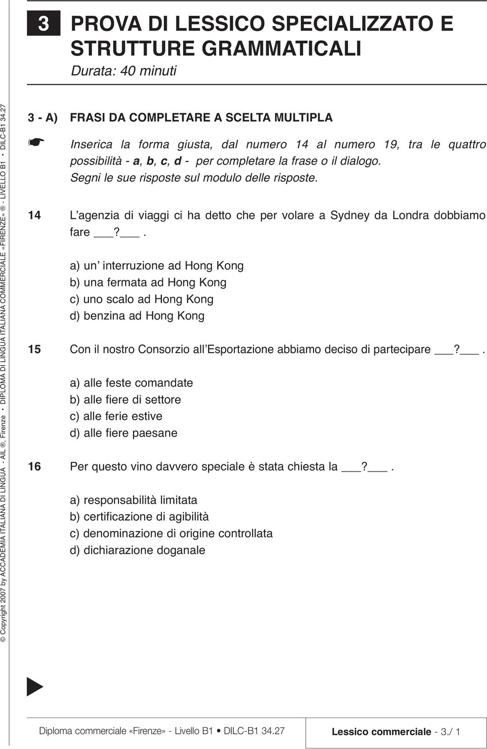 . a) un interruzione ad Hong Kong b) una fermata ad Hong Kong c) uno scalo ad Hong Kong d) benzina ad Hong Kong Con il nostro Consorzio all Esportazione abbiamo deciso di partecipare?