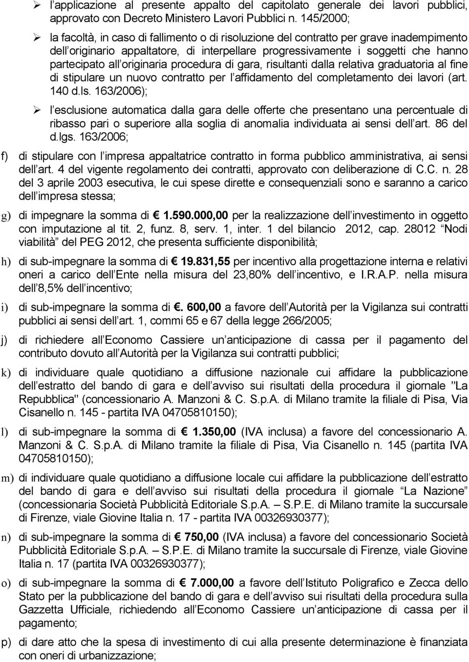 originaria procedura di gara, risultanti dalla relativa graduatoria al fine di stipulare un nuovo contratto per l affidamento del completamento dei lavori (art. 140 d.ls.