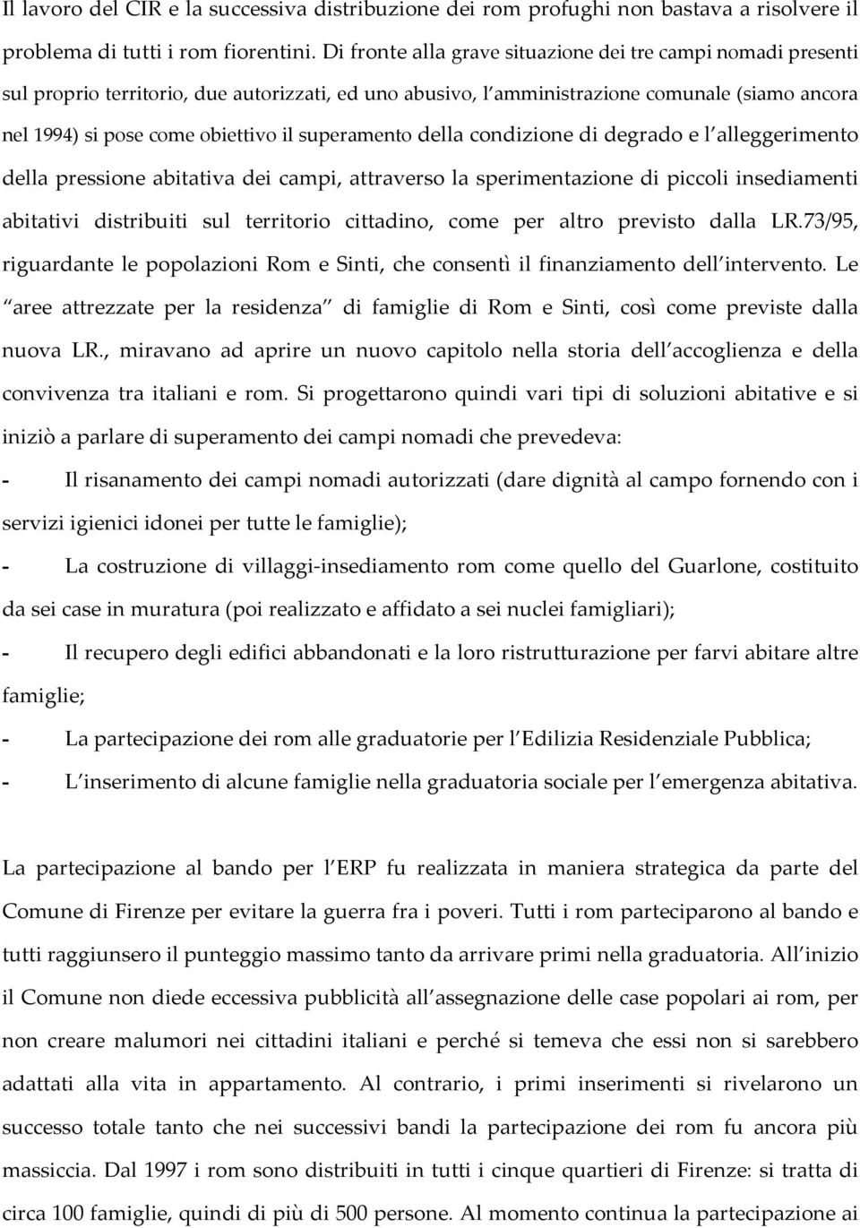 superamento della condizione di degrado e l alleggerimento della pressione abitativa dei campi, attraverso la sperimentazione di piccoli insediamenti abitativi distribuiti sul territorio cittadino,