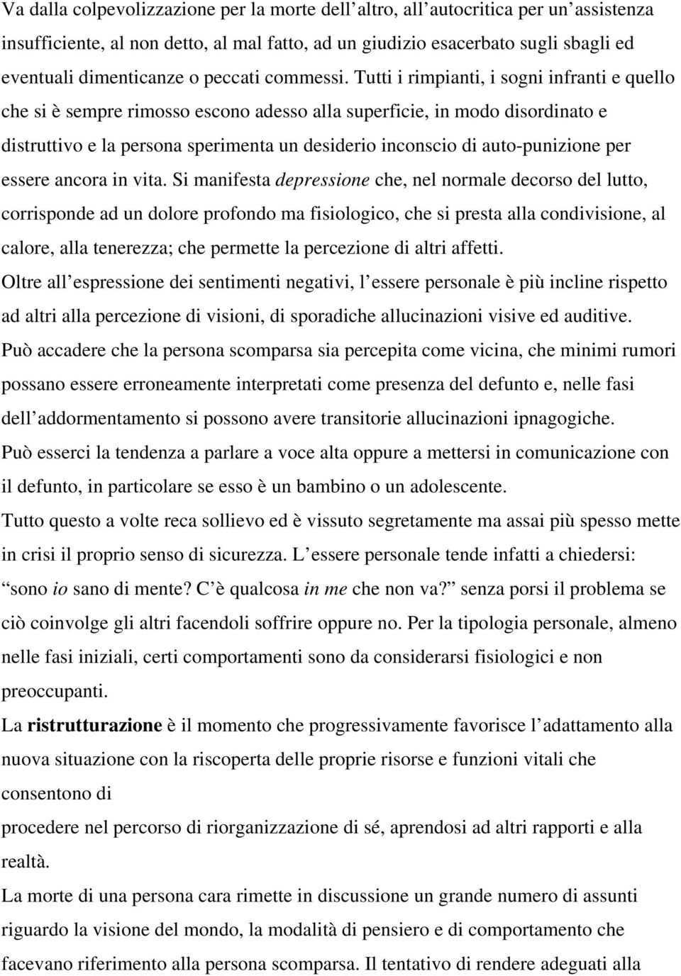 Tutti i rimpianti, i sogni infranti e quello che si è sempre rimosso escono adesso alla superficie, in modo disordinato e distruttivo e la persona sperimenta un desiderio inconscio di auto-punizione