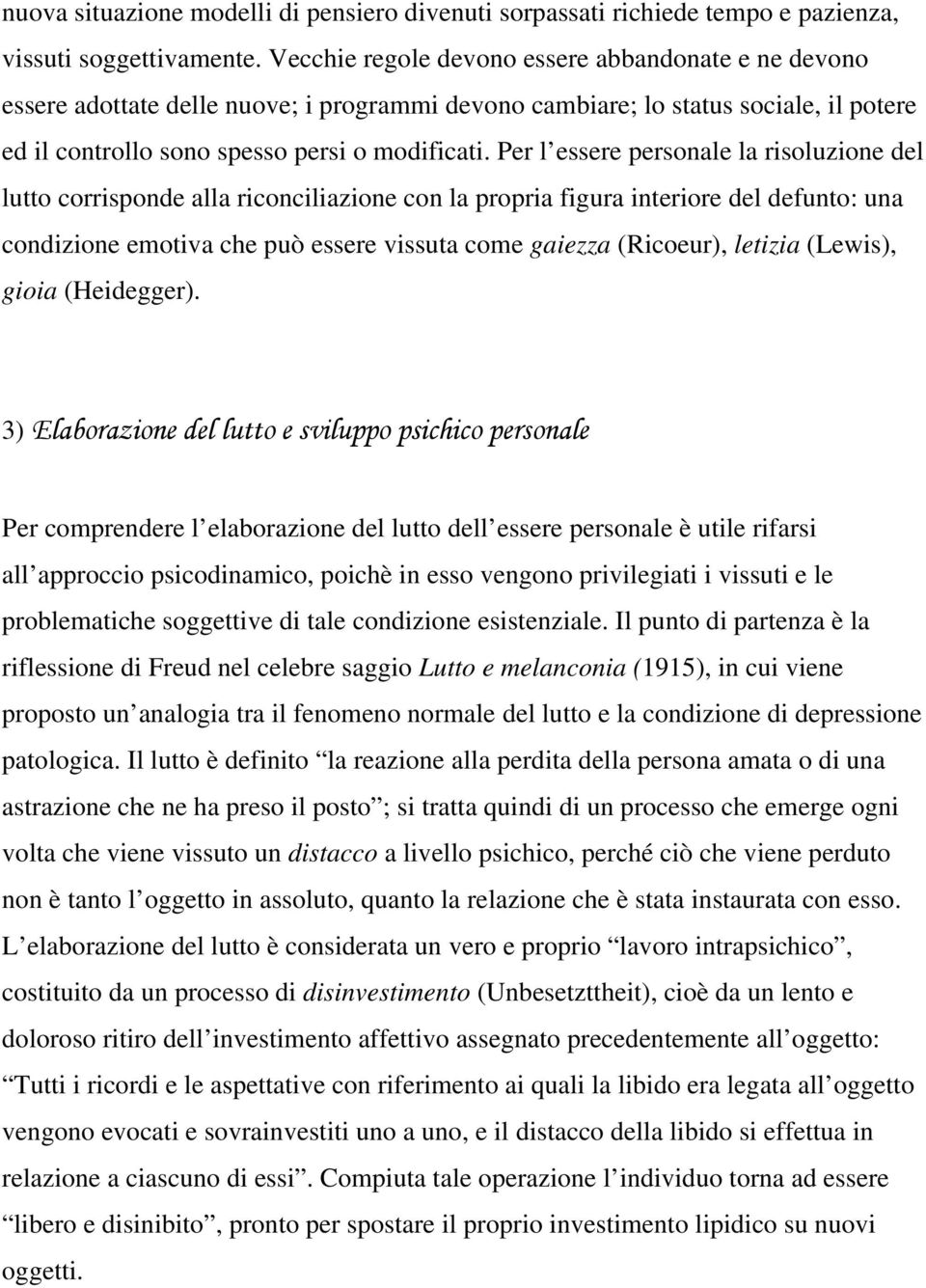 Per l essere personale la risoluzione del lutto corrisponde alla riconciliazione con la propria figura interiore del defunto: una condizione emotiva che può essere vissuta come gaiezza (Ricoeur),