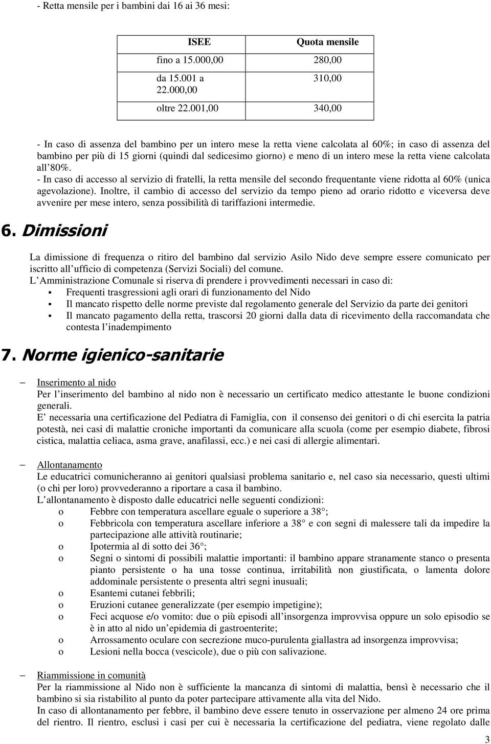 retta viene calclata all 80%. - In cas di access al servizi di fratelli, la retta mensile del secnd frequentante viene ridtta al 60% (unica agevlazine).