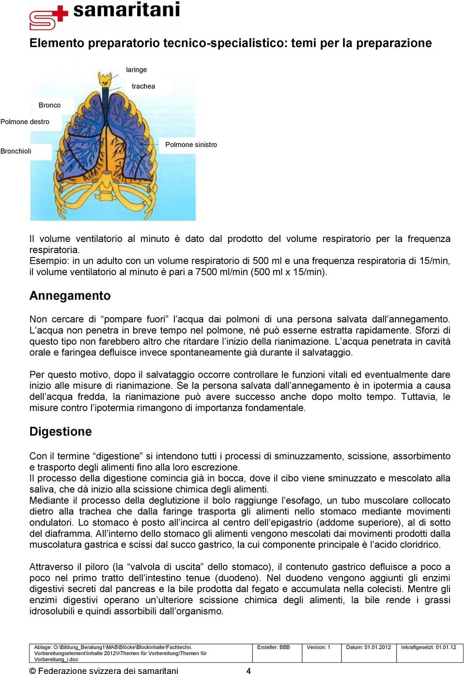 Annegamento Non cercare di pompare fuori l acqua dai polmoni di una persona salvata dall annegamento. L acqua non penetra in breve tempo nel polmone, né può esserne estratta rapidamente.