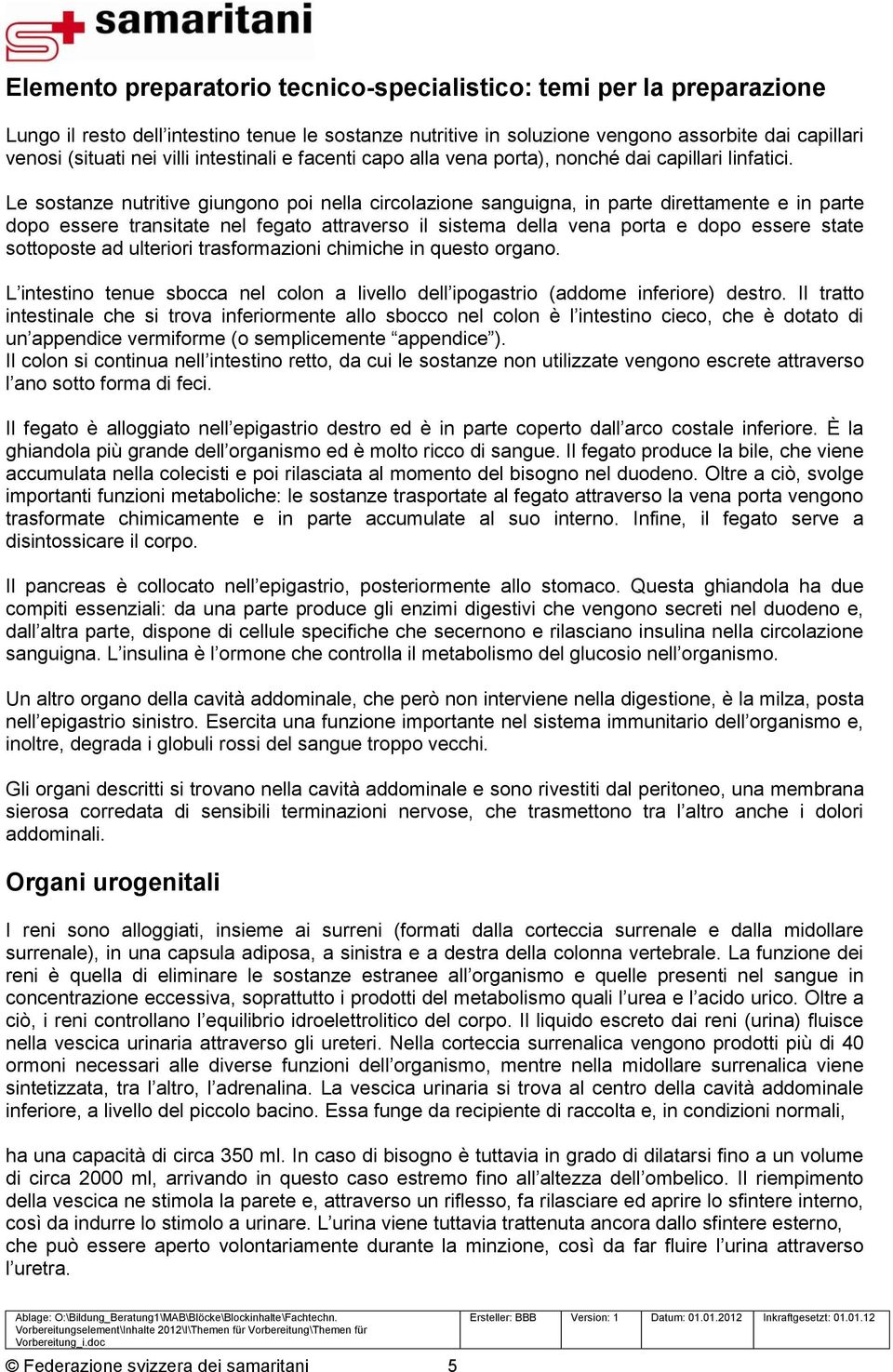 Le sostanze nutritive giungono poi nella circolazione sanguigna, in parte direttamente e in parte dopo essere transitate nel fegato attraverso il sistema della vena porta e dopo essere state