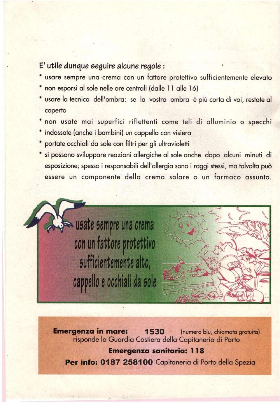 più corta di voi, restate al coperto * non usate mai superfici riflettenti come teli di alluminio o specchi * indossate (anche i bambini) un cappello con visiera * portate occhiali da sole con filtri