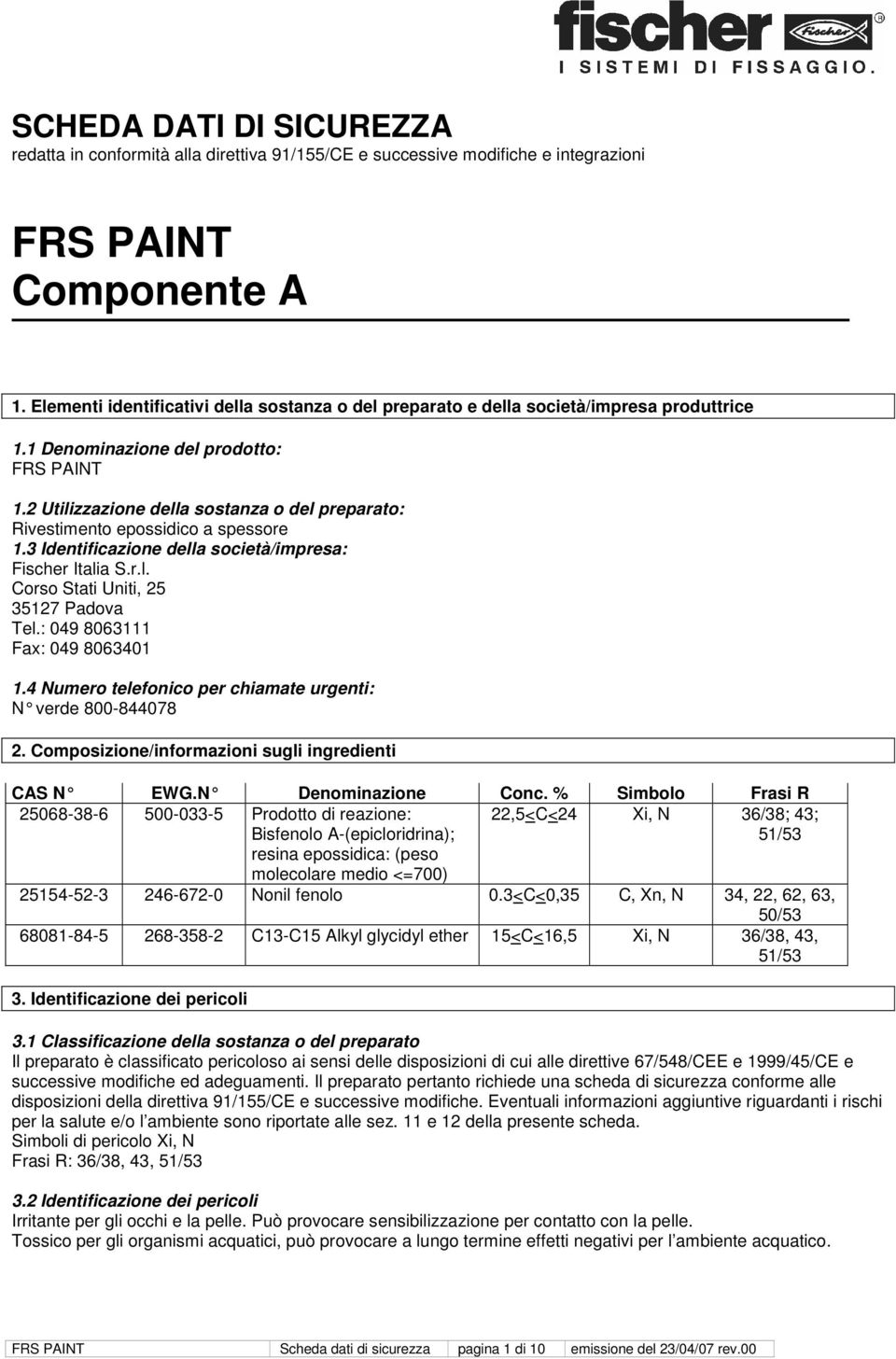 2 Utilizzazione della sostanza o del preparato: Rivestimento epossidico a spessore 1.3 Identificazione della società/impresa: Fischer Italia S.r.l. Corso Stati Uniti, 25 35127 Padova Tel.